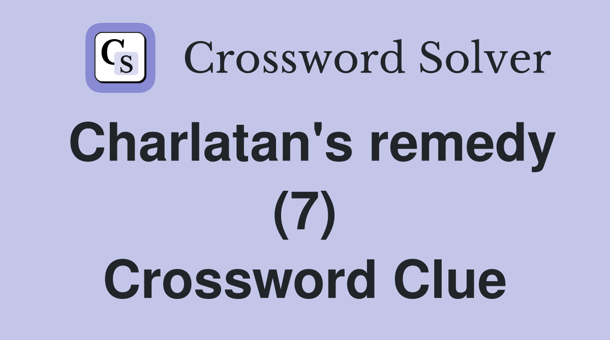 Charlatan's remedy (7) Crossword Clue