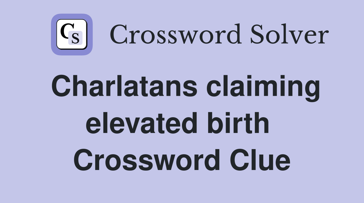 Charlatans claiming elevated birth  Crossword Clue