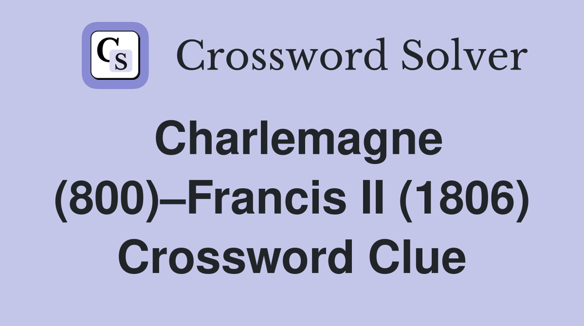 Charlemagne (800)–Francis II (1806) Crossword Clue