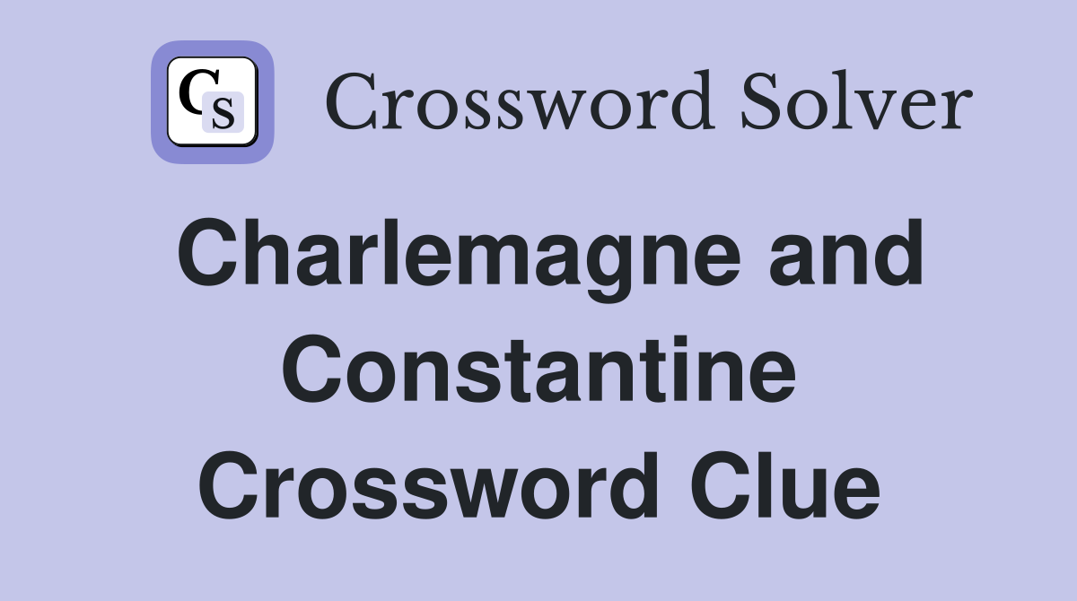 Charlemagne and Constantine Crossword Clue
