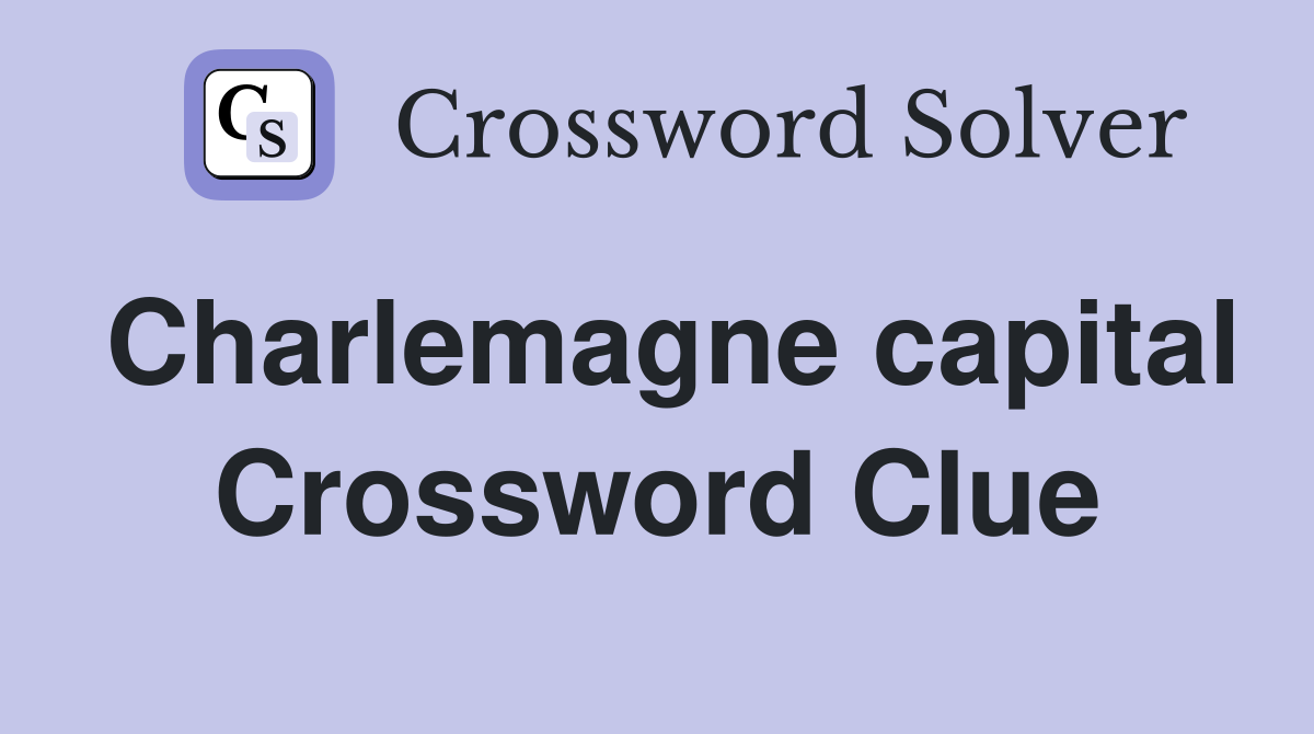 Charlemagne capital Crossword Clue