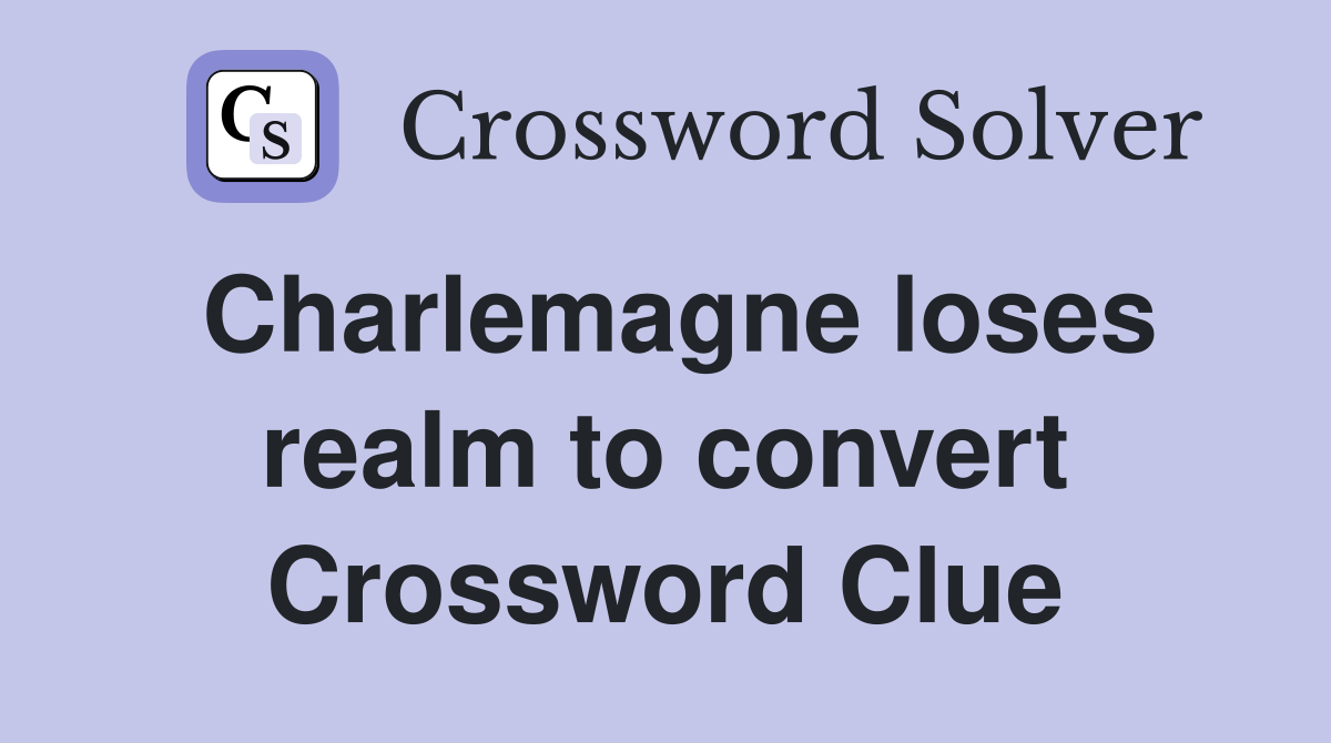 Charlemagne loses realm to convert Crossword Clue