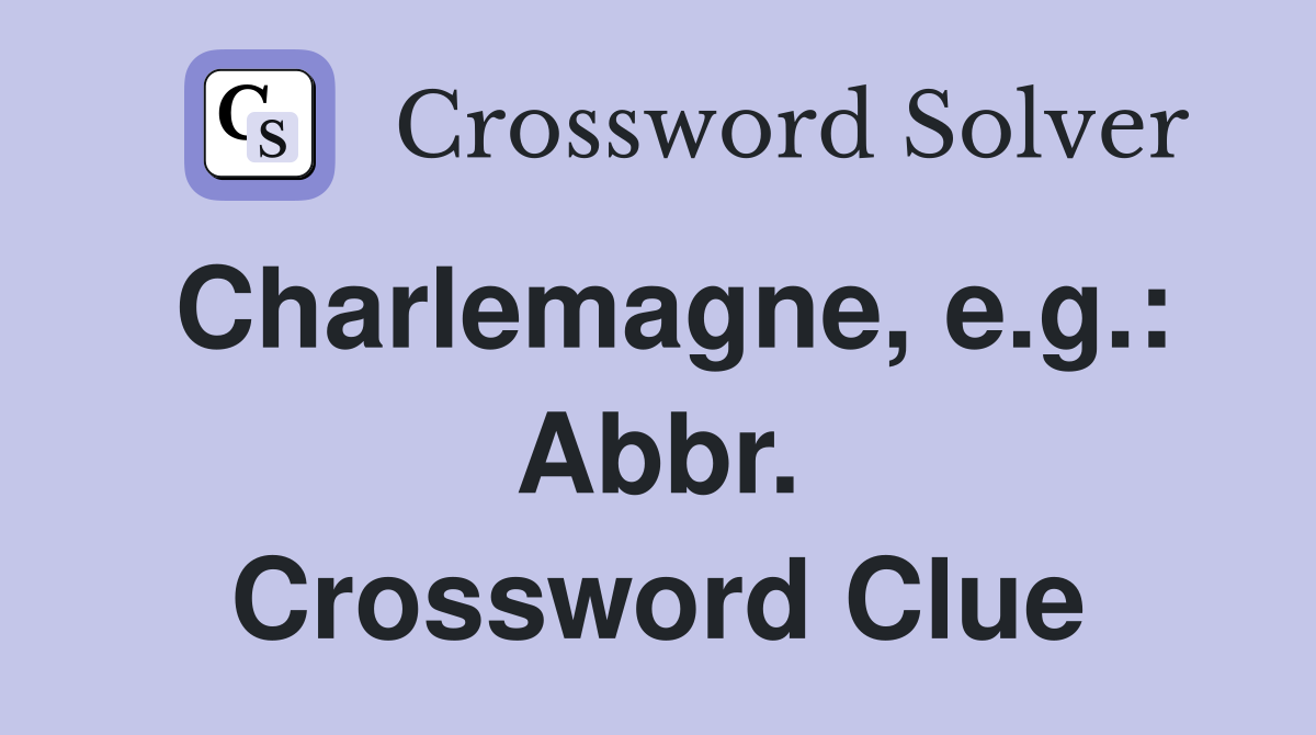 Charlemagne, e.g.: Abbr. Crossword Clue