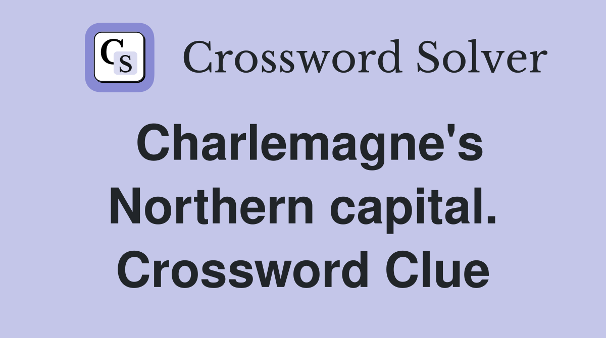 Charlemagne's Northern capital. Crossword Clue