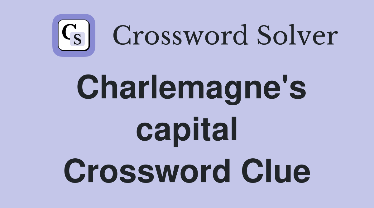 Charlemagne's capital Crossword Clue