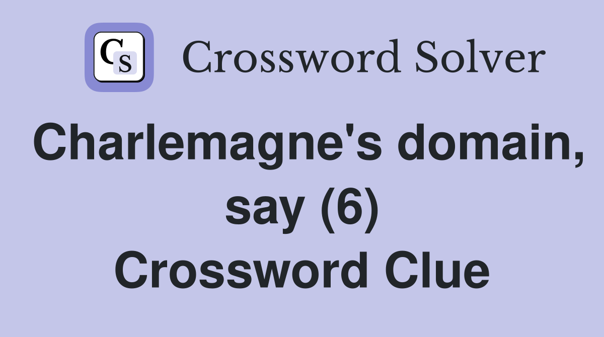 Charlemagne's domain, say (6) Crossword Clue