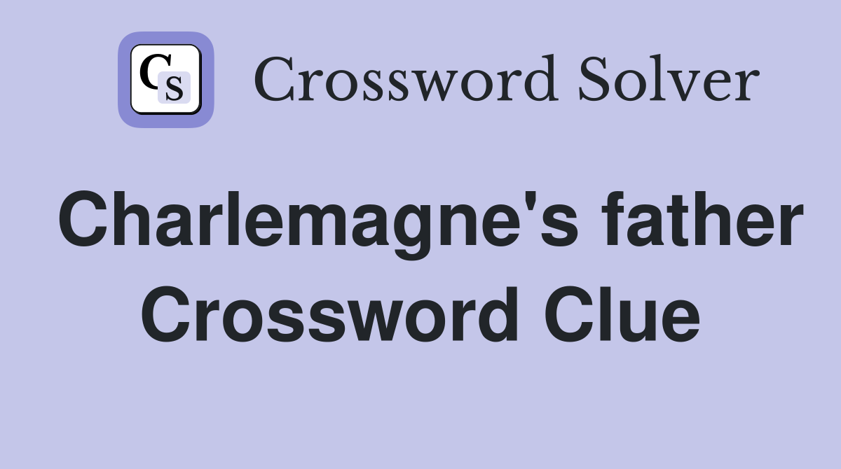 Charlemagne's father Crossword Clue