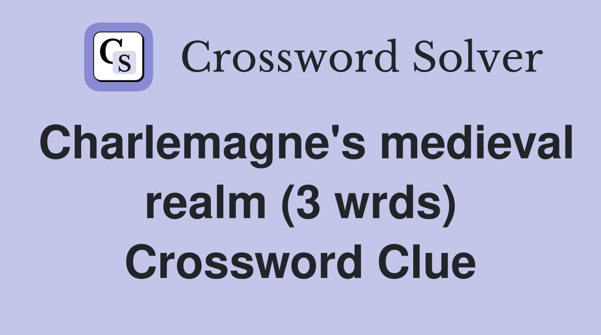 Charlemagne's medieval realm (3 wrds) Crossword Clue