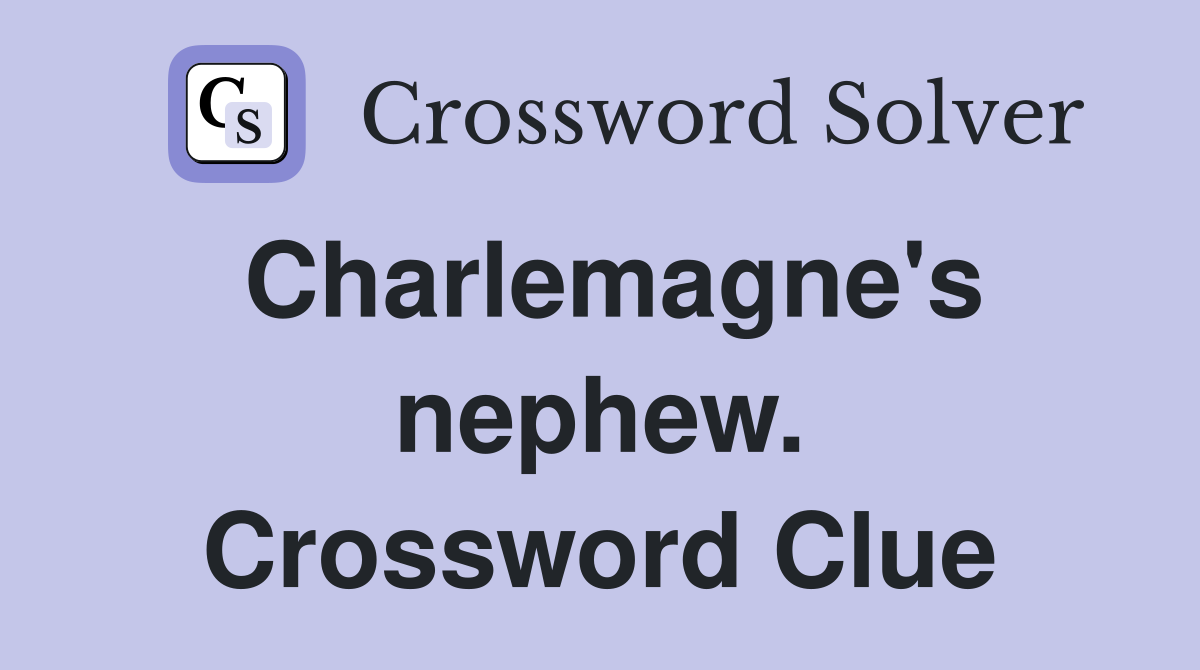 Charlemagne's nephew. Crossword Clue