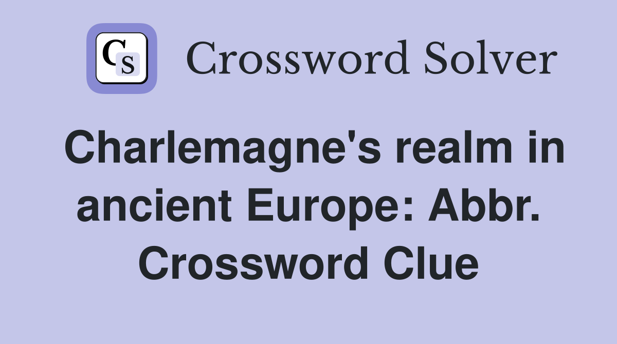 Charlemagne's realm in ancient Europe: Abbr. Crossword Clue