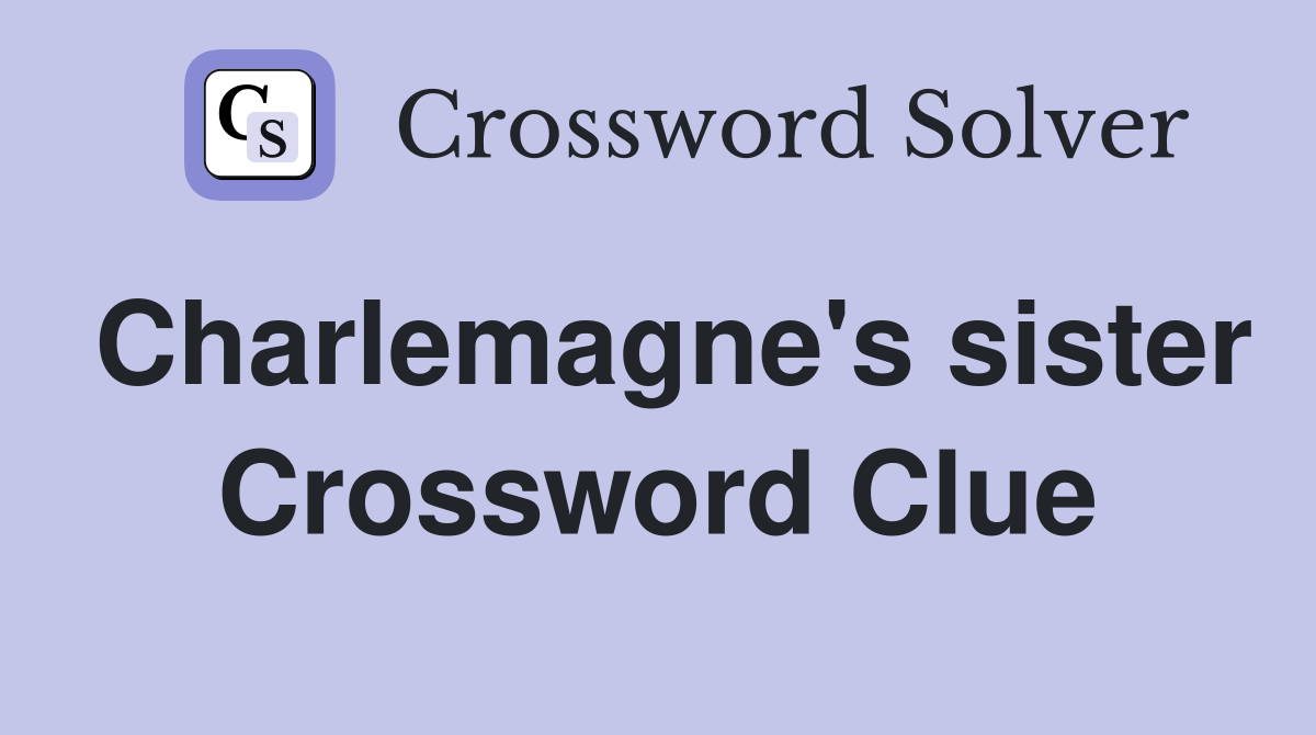 Charlemagne's sister Crossword Clue