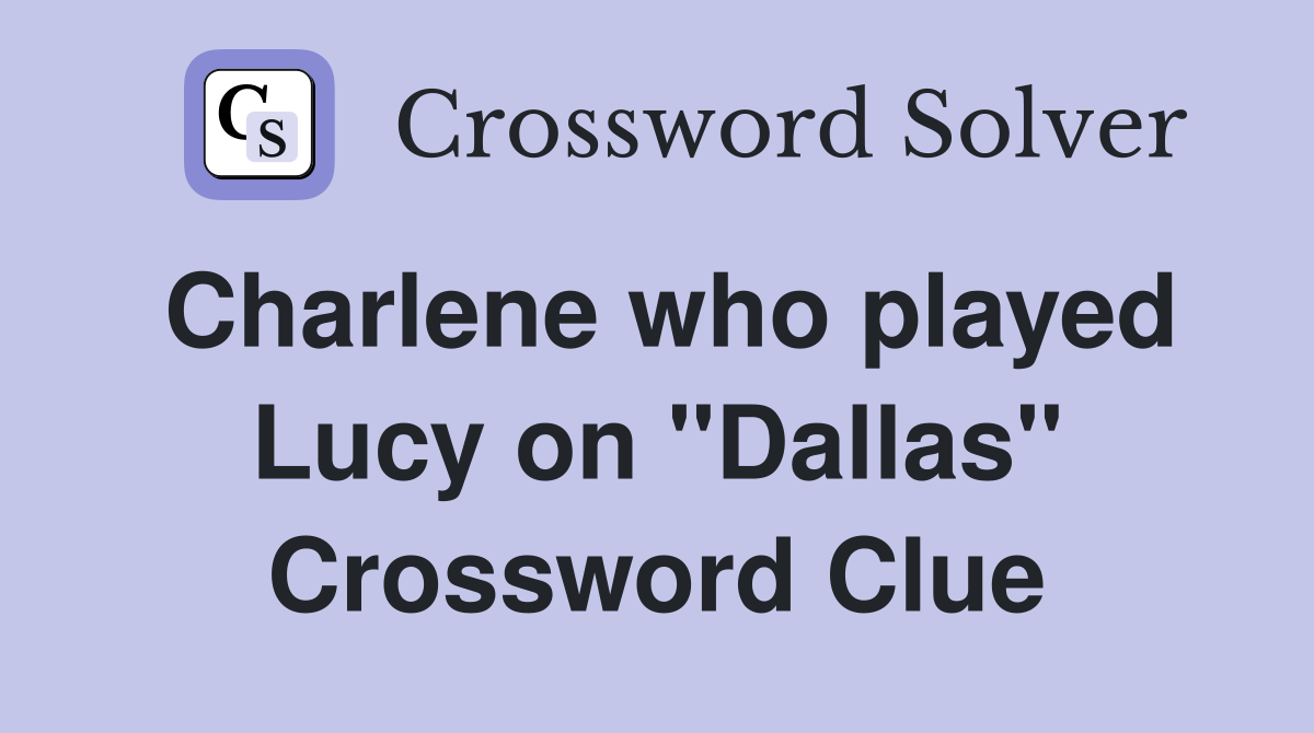 Charlene who played Lucy on "Dallas" Crossword Clue