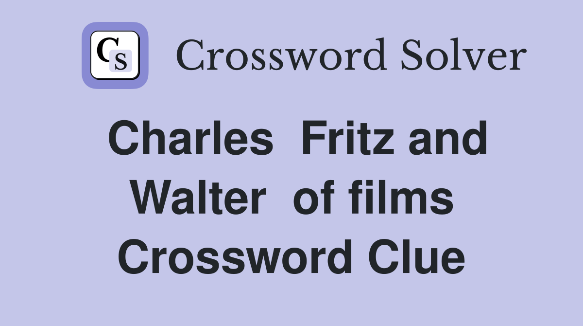 Charles  Fritz and Walter  of films Crossword Clue