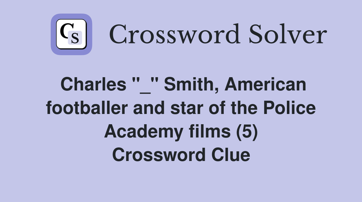 Charles "_" Smith, American footballer and star of the Police Academy films (5) Crossword Clue