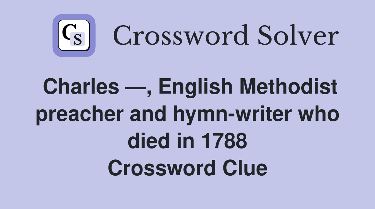 Charles —, English Methodist preacher and hymn-writer who died in 1788 Crossword Clue