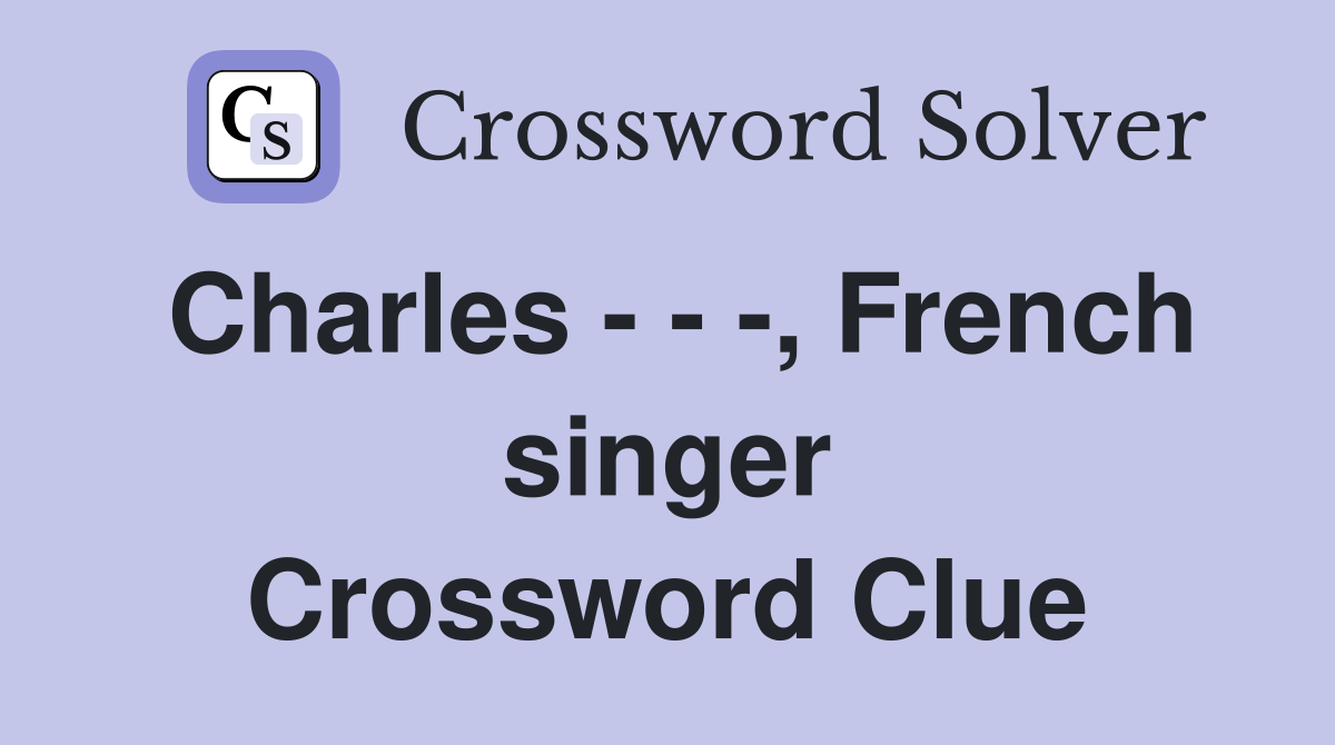 Charles - - -, French singer Crossword Clue