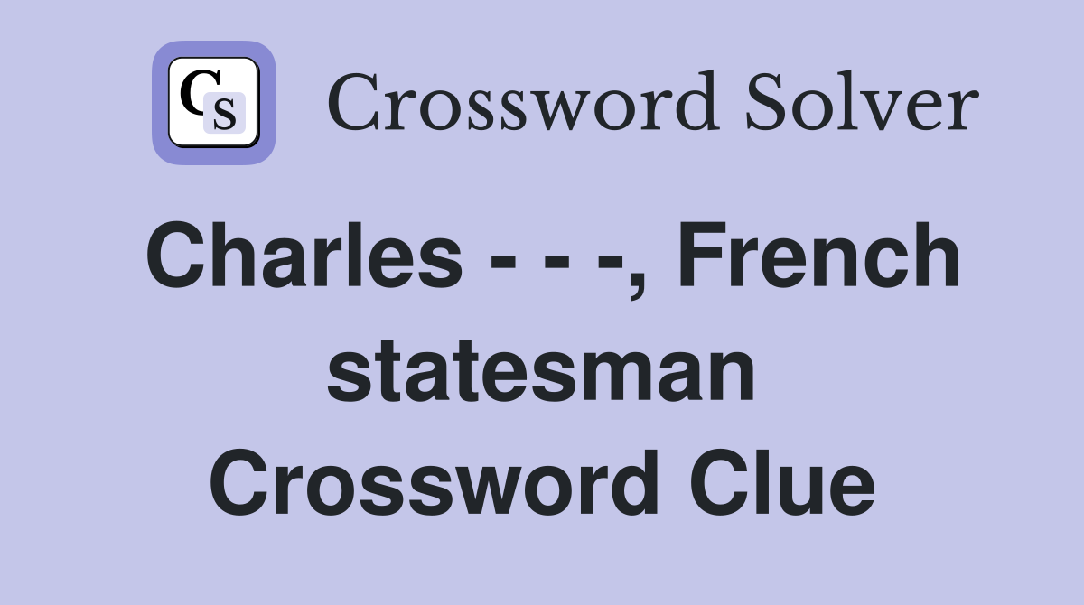 Charles - - -, French statesman Crossword Clue
