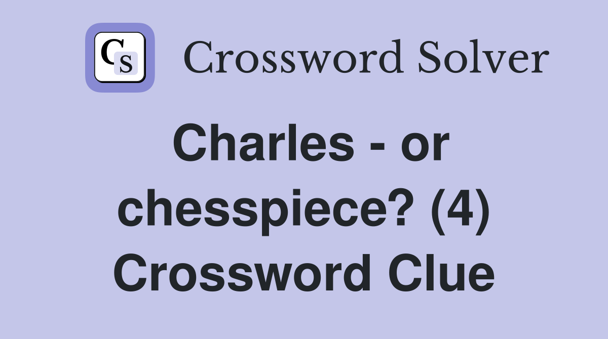 Charles - or chesspiece? (4) Crossword Clue