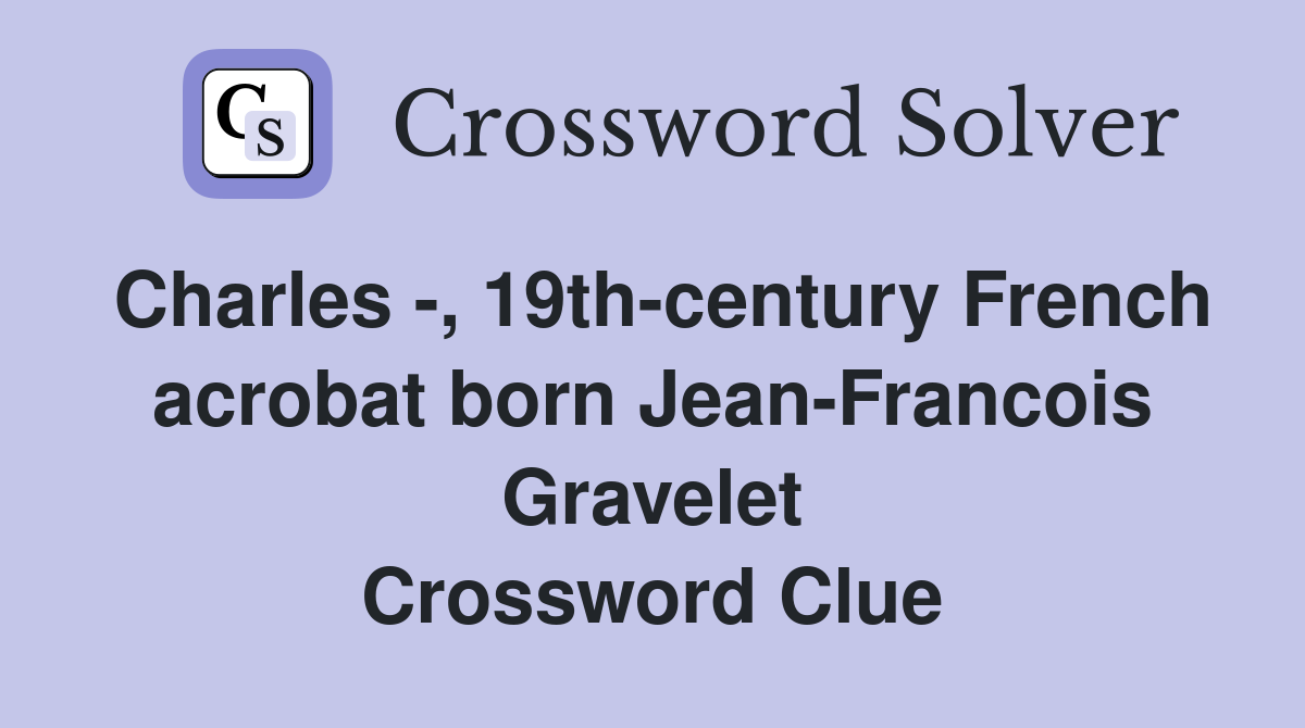 Charles -, 19th-century French acrobat born Jean-Francois Gravelet Crossword Clue