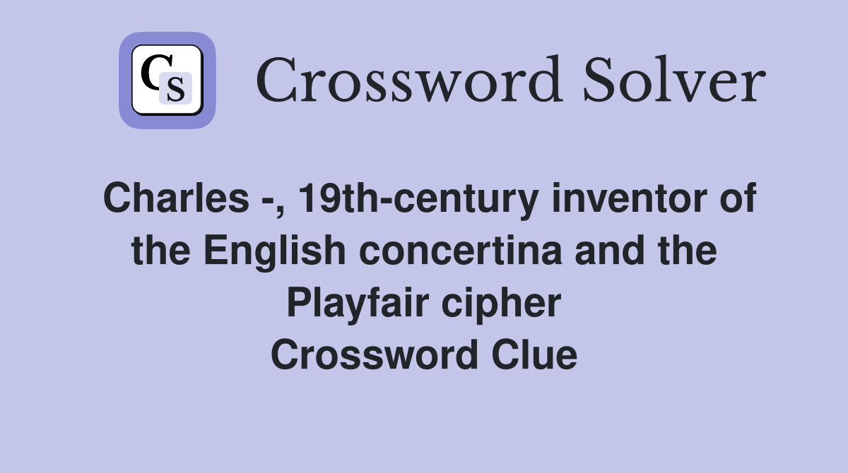 Charles -, 19th-century inventor of the English concertina and the Playfair cipher Crossword Clue