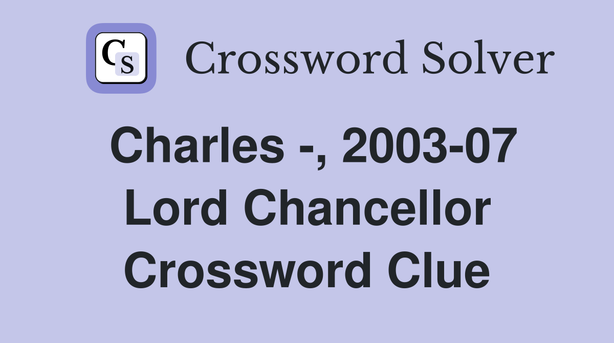 Charles -, 2003-07 Lord Chancellor Crossword Clue