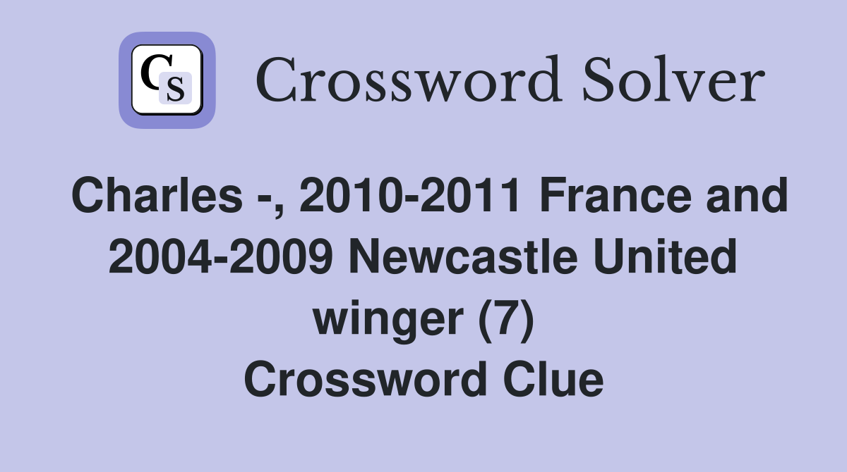 Charles -, 2010-2011 France and 2004-2009 Newcastle United winger (7) Crossword Clue