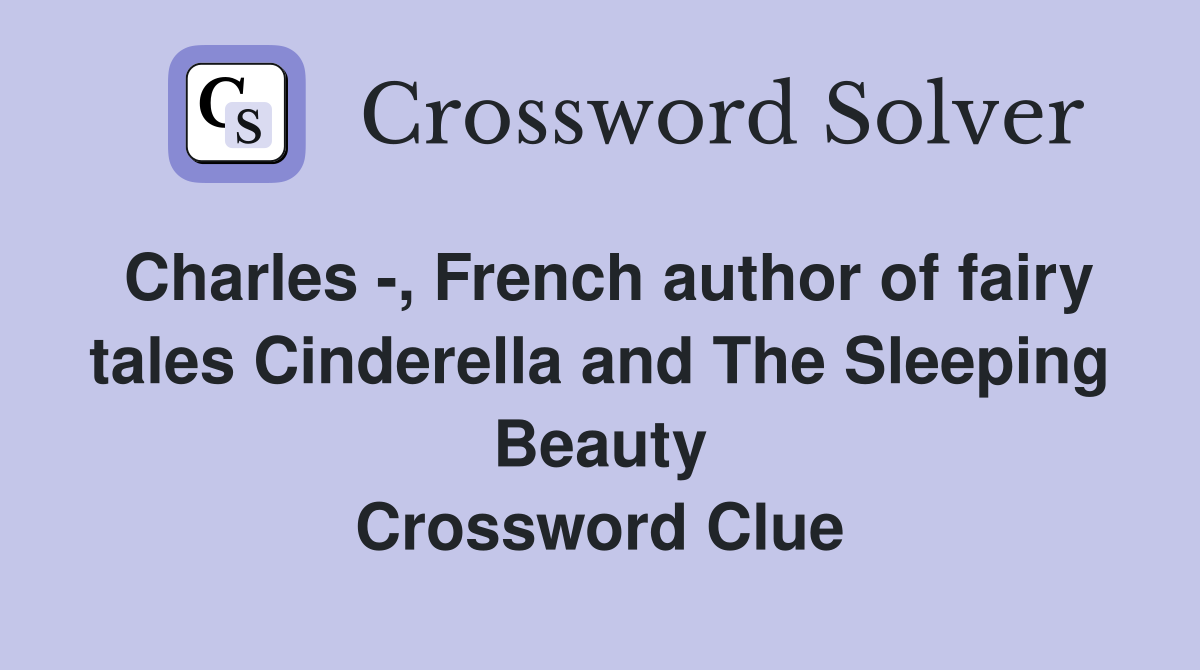 Charles -, French author of fairy tales Cinderella and The Sleeping Beauty Crossword Clue