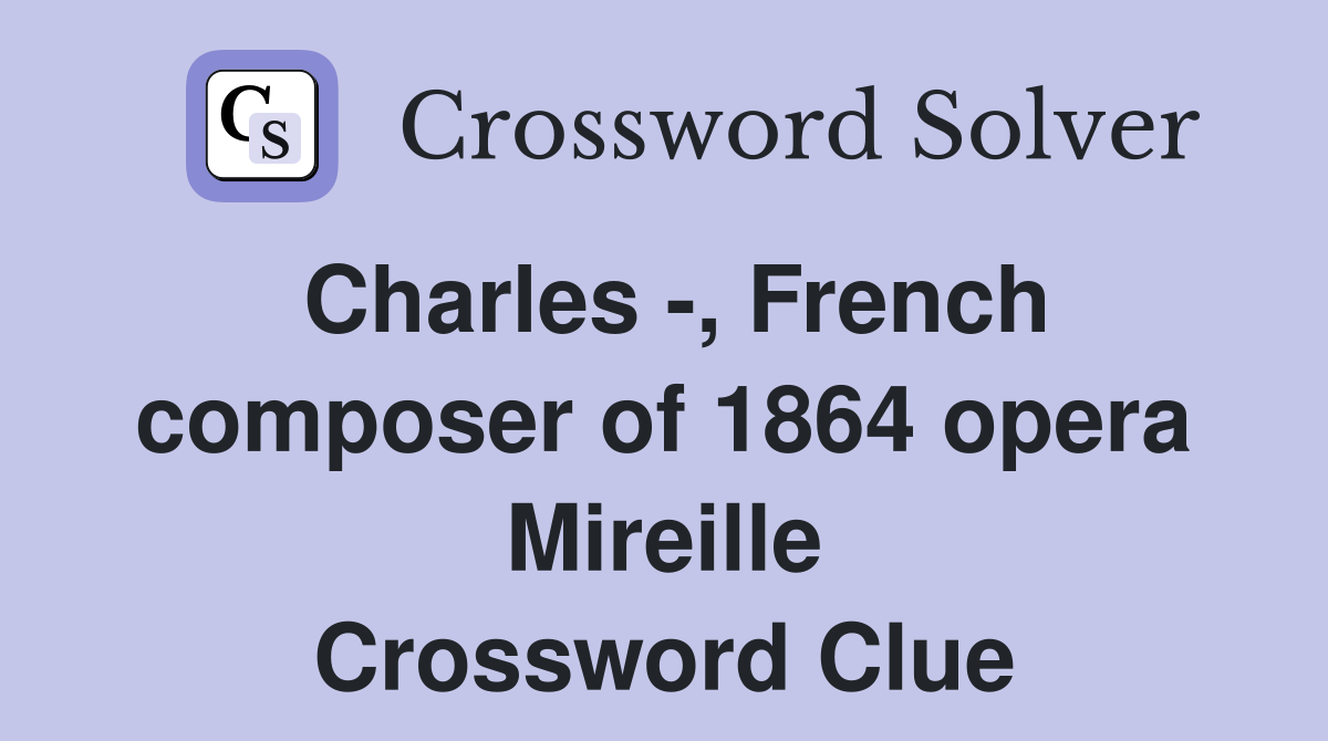 Charles -, French composer of 1864 opera Mireille Crossword Clue