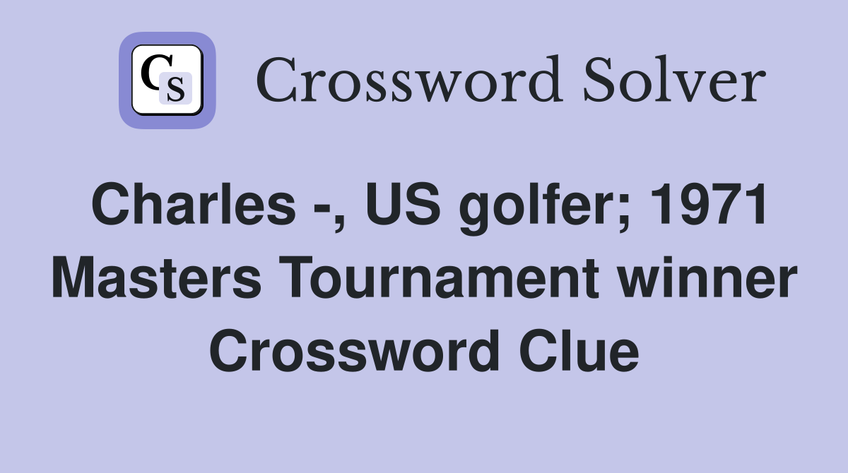 Charles -, US golfer; 1971 Masters Tournament winner Crossword Clue