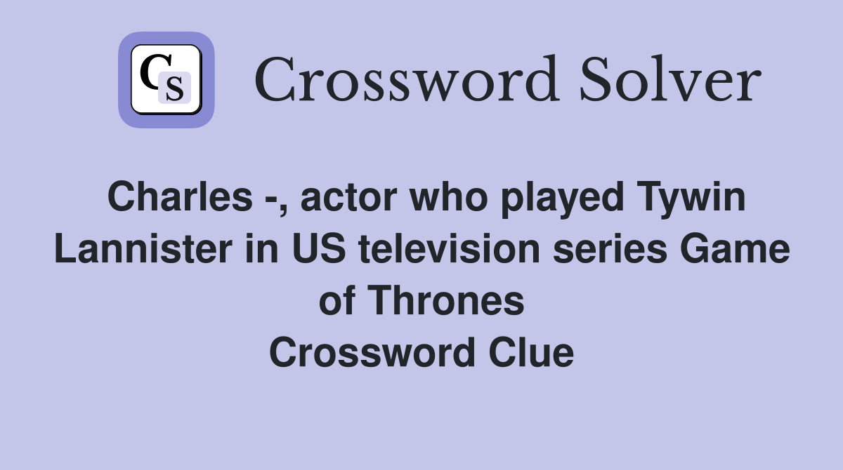 Charles -, actor who played Tywin Lannister in US television series Game of Thrones Crossword Clue