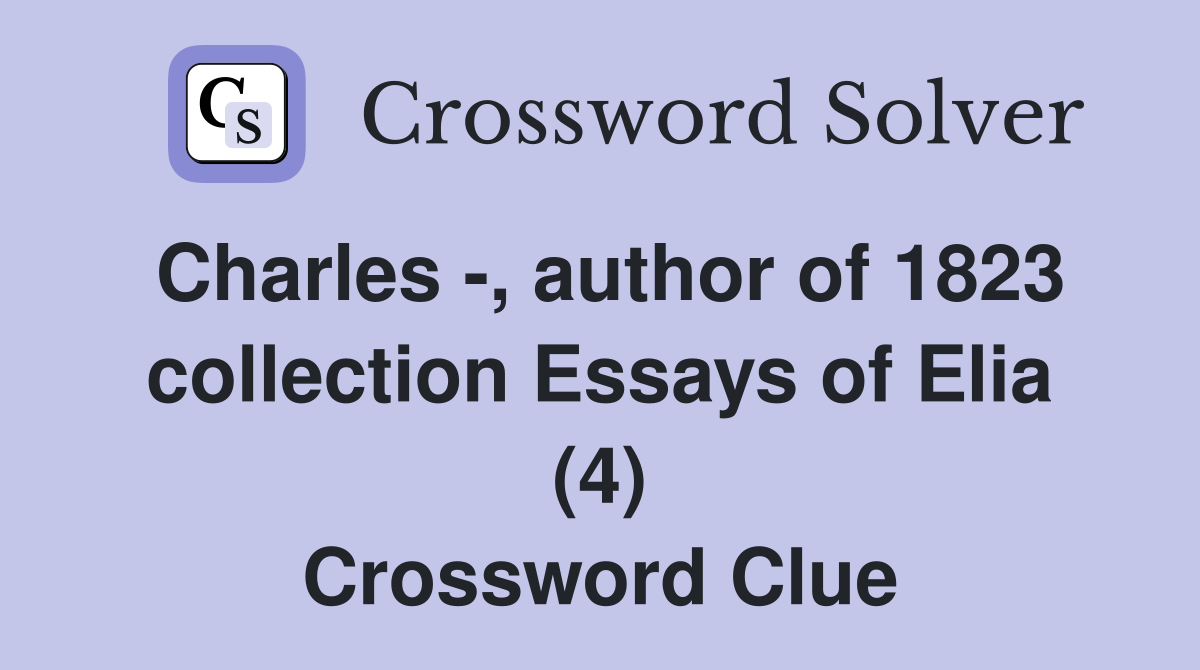 Charles -, author of 1823 collection Essays of Elia (4) Crossword Clue
