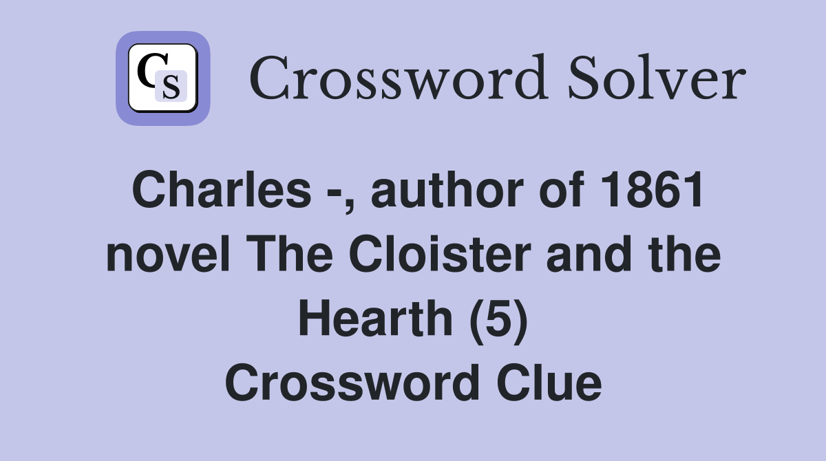 Charles -, author of 1861 novel The Cloister and the Hearth (5) Crossword Clue
