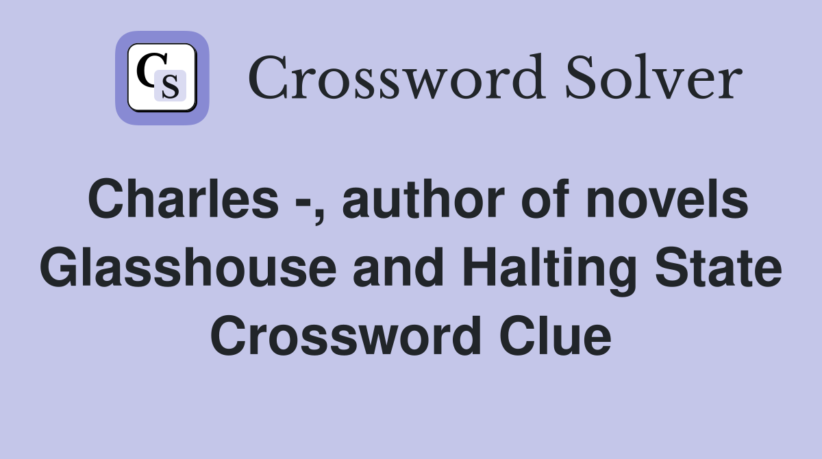 Charles -, author of novels Glasshouse and Halting State Crossword Clue