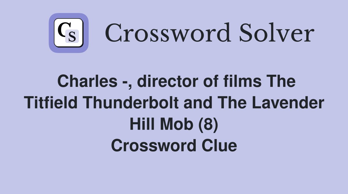 Charles -, director of films The Titfield Thunderbolt and The Lavender Hill Mob (8) Crossword Clue