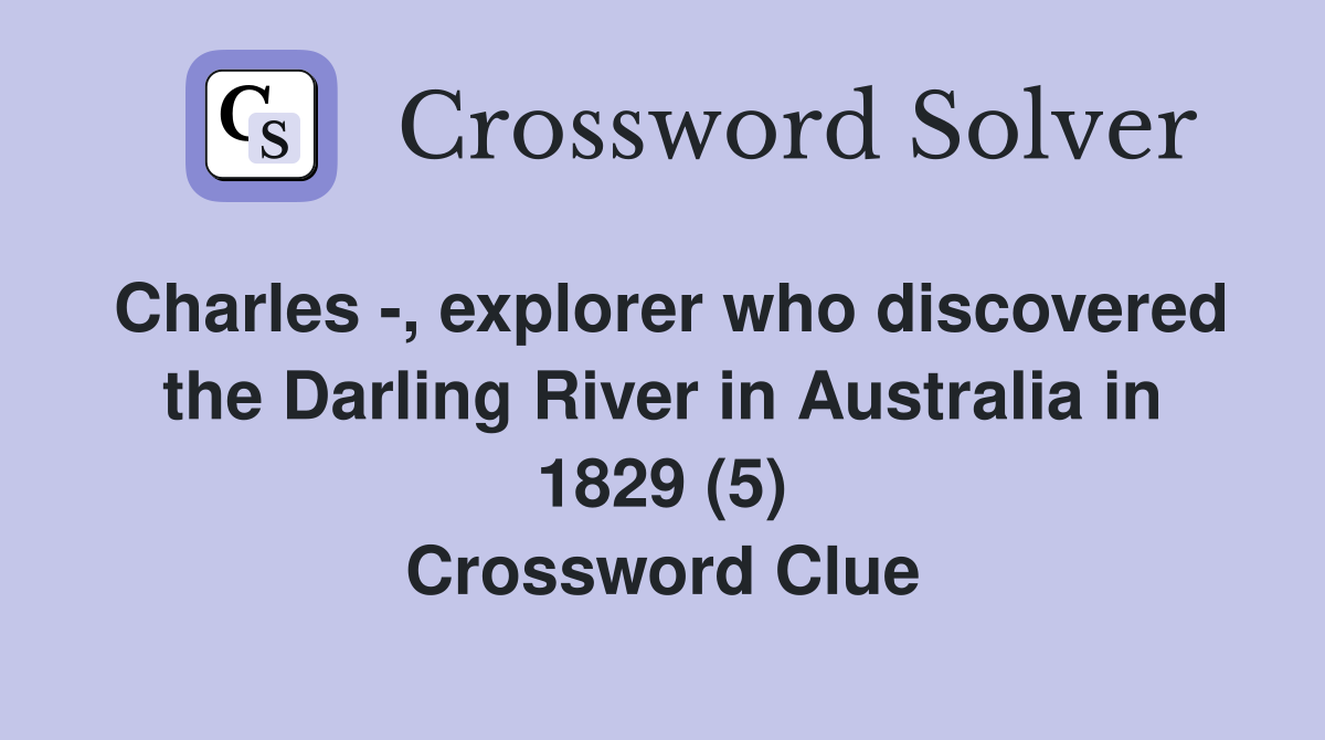Charles -, explorer who discovered the Darling River in Australia in 1829 (5) Crossword Clue