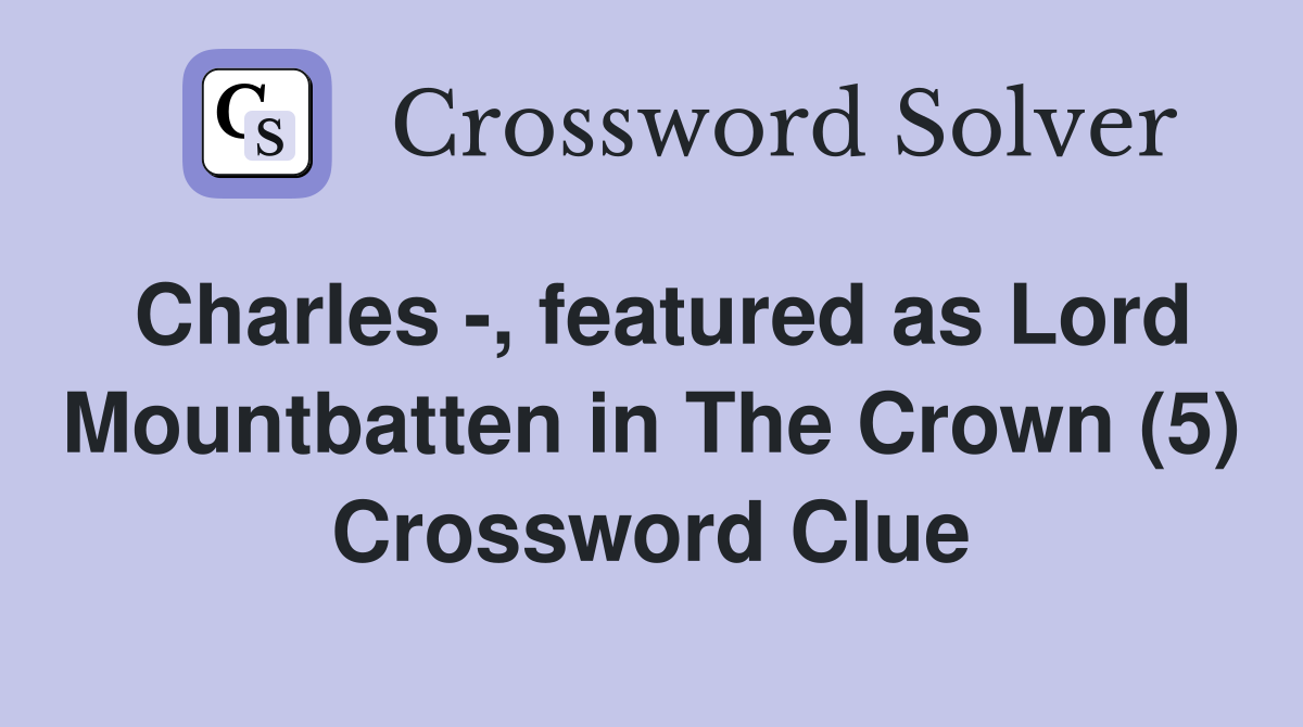 Charles -, featured as Lord Mountbatten in The Crown (5) Crossword Clue