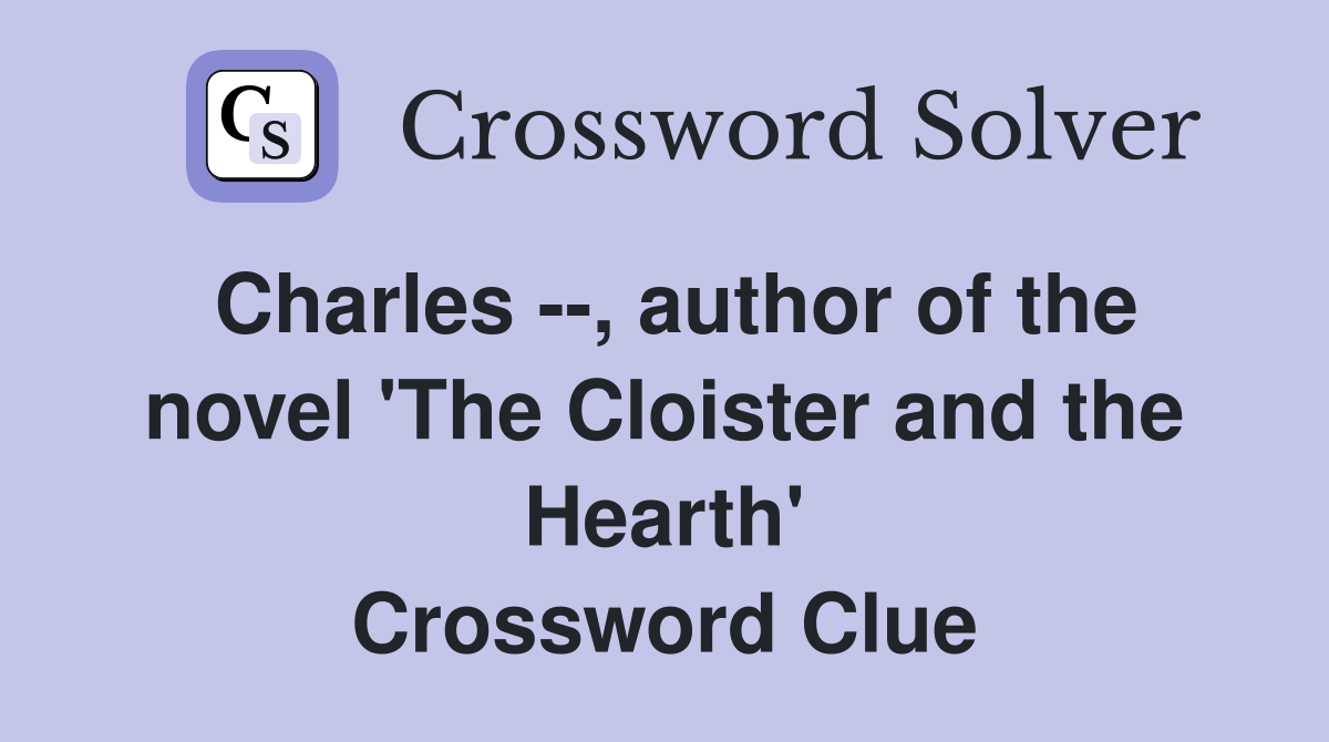 Charles --, author of the novel 'The Cloister and the Hearth' Crossword Clue