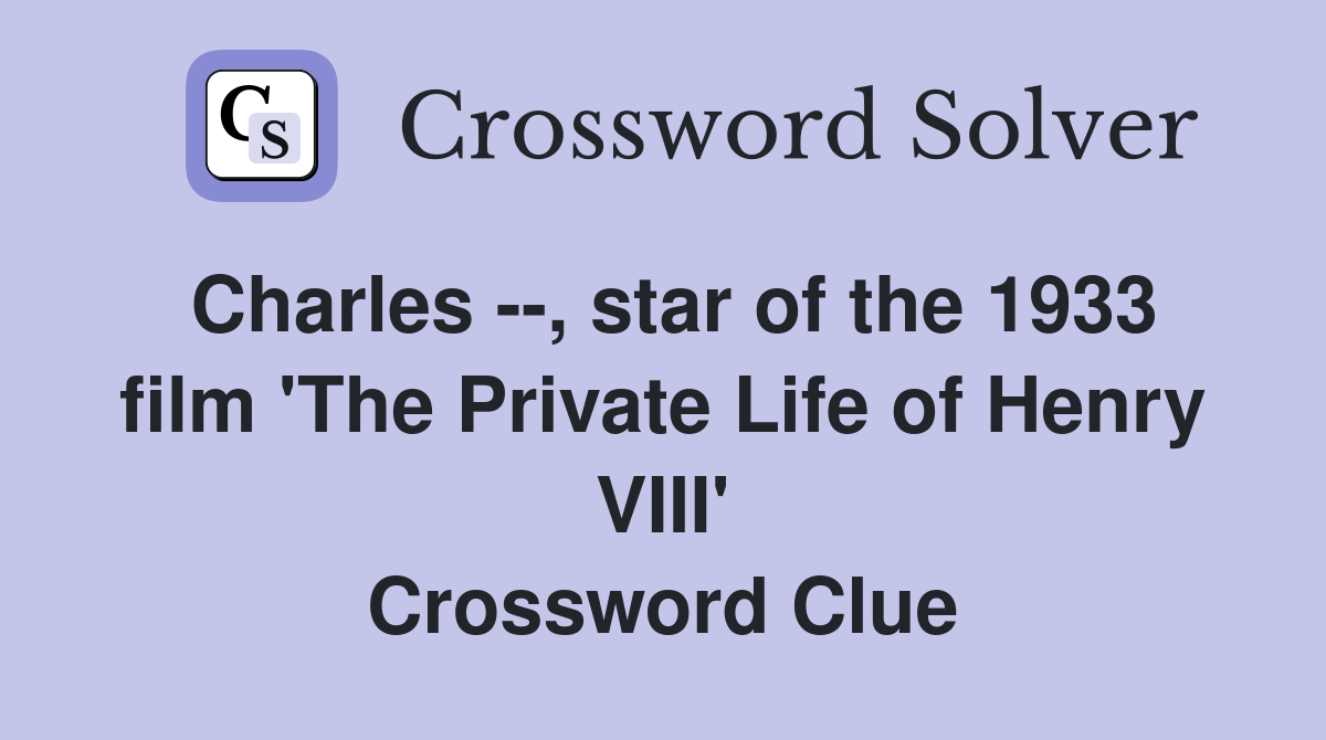 Charles --, star of the 1933 film 'The Private Life of Henry VIII' Crossword Clue