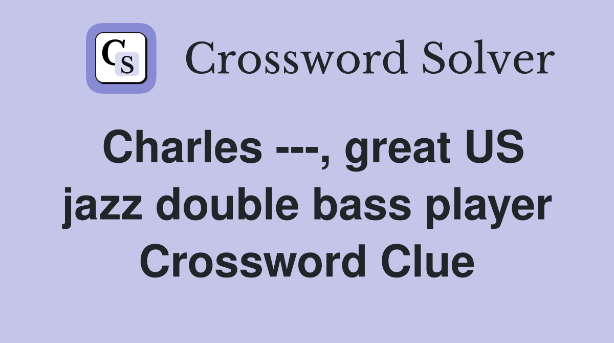 Charles ---, great US jazz double bass player Crossword Clue