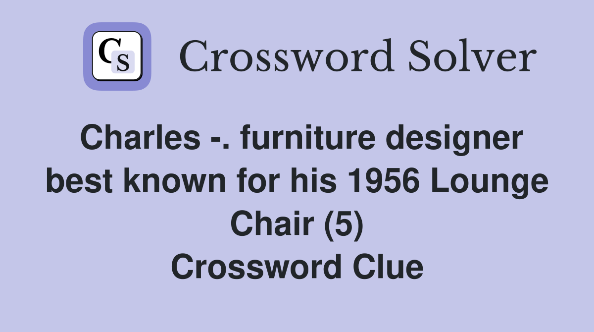 Charles -. furniture designer best known for his 1956 Lounge Chair (5) Crossword Clue