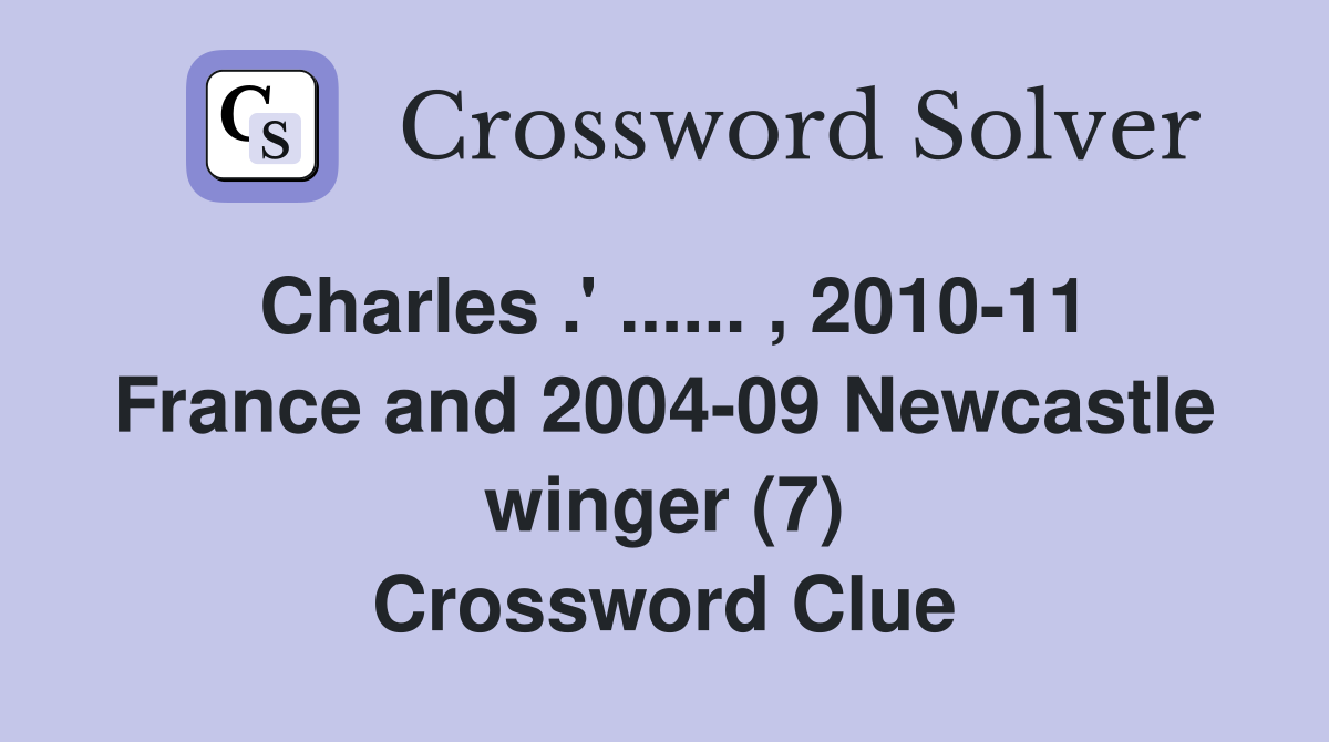 Charles .' ...... , 2010-11 France and 2004-09 Newcastle winger (7) Crossword Clue