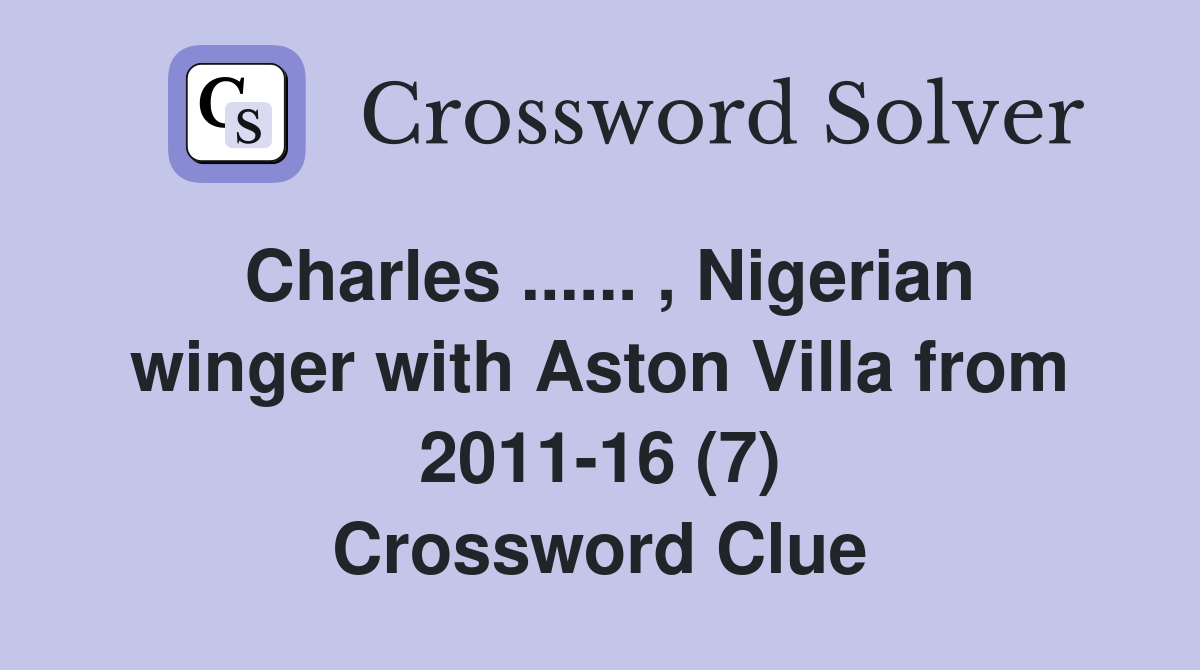 Charles ...... , Nigerian winger with Aston Villa from 2011-16 (7) Crossword Clue