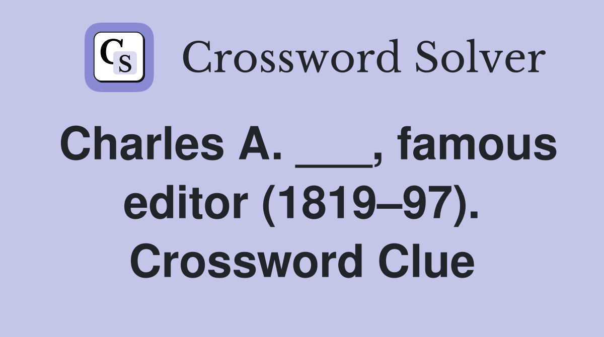 Charles A. ___, famous editor (1819–97). Crossword Clue