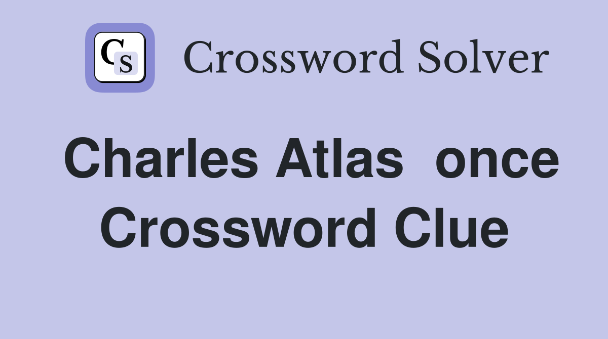 Charles Atlas  once Crossword Clue