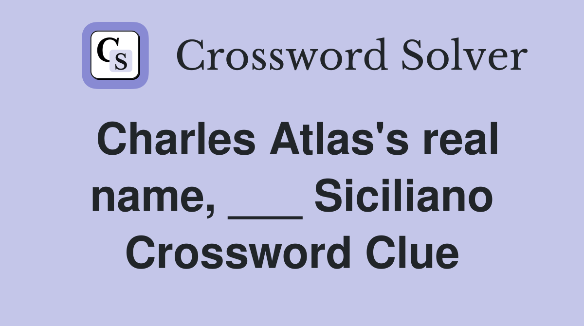 Charles Atlas's real name, ___ Siciliano Crossword Clue