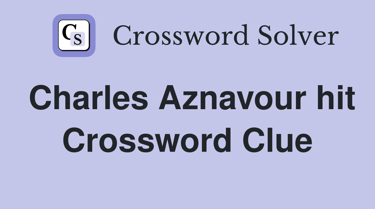 Charles Aznavour hit Crossword Clue