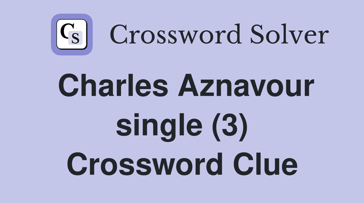 Charles Aznavour single (3) Crossword Clue