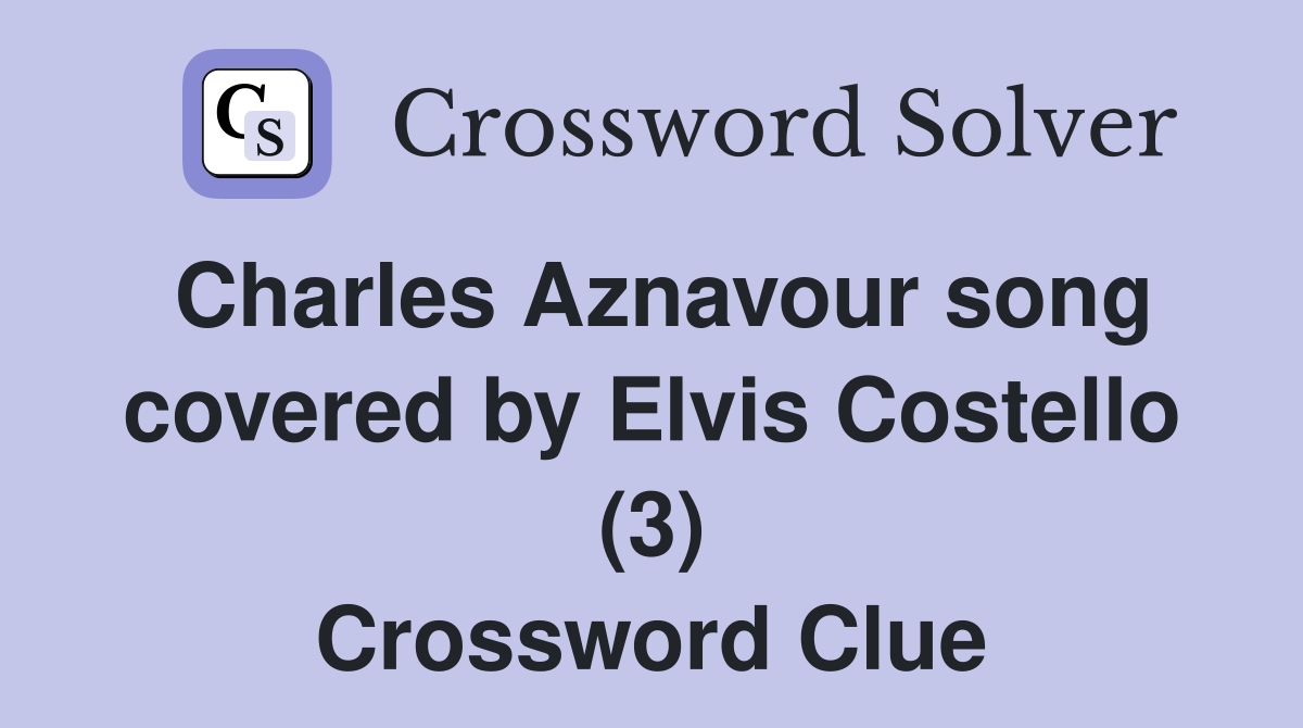 Charles Aznavour song covered by Elvis Costello (3) Crossword Clue