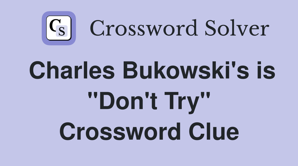 Charles Bukowski's is "Don't Try" Crossword Clue