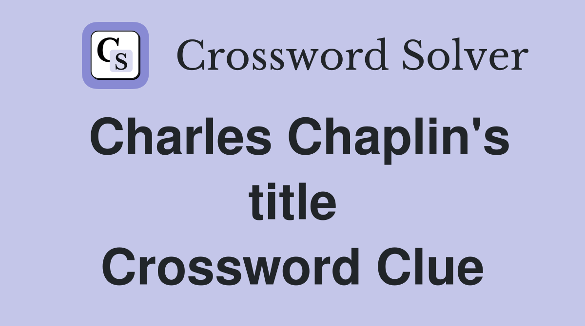 Charles Chaplin's title Crossword Clue